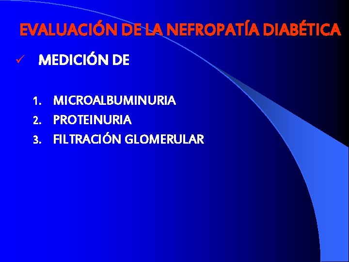 EVALUACIÓN DE LA NEFROPATÍA DIABÉTICA ü MEDICIÓN DE 1. MICROALBUMINURIA 2. PROTEINURIA 3. FILTRACIÓN