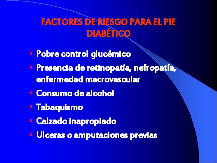 FACTORES DE RIESGO PARA EL PIE DIABÉTICO § Pobre control glucémico § Presencia de