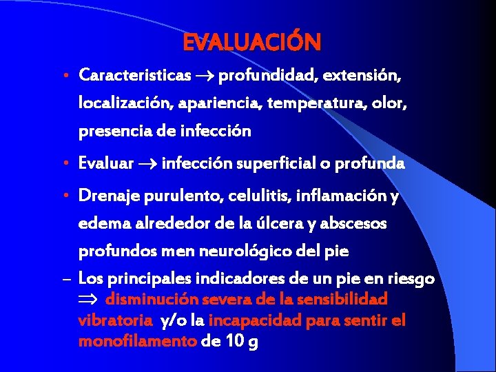 EVALUACIÓN • Caracteristicas profundidad, extensión, localización, apariencia, temperatura, olor, presencia de infección • Evaluar