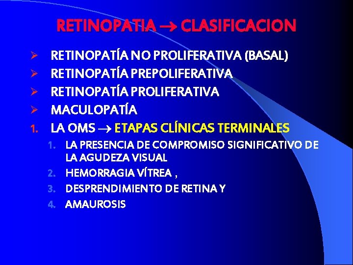 RETINOPATIA CLASIFICACION Ø Ø 1. RETINOPATÍA NO PROLIFERATIVA (BASAL) RETINOPATÍA PREPOLIFERATIVA RETINOPATÍA PROLIFERATIVA MACULOPATÍA