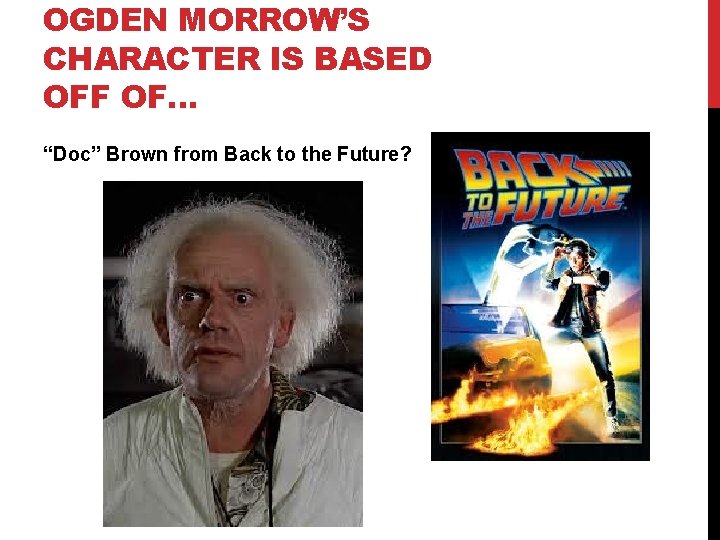 OGDEN MORROW’S CHARACTER IS BASED OFF OF… “Doc” Brown from Back to the Future?