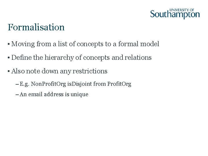 Formalisation • Moving from a list of concepts to a formal model • Define