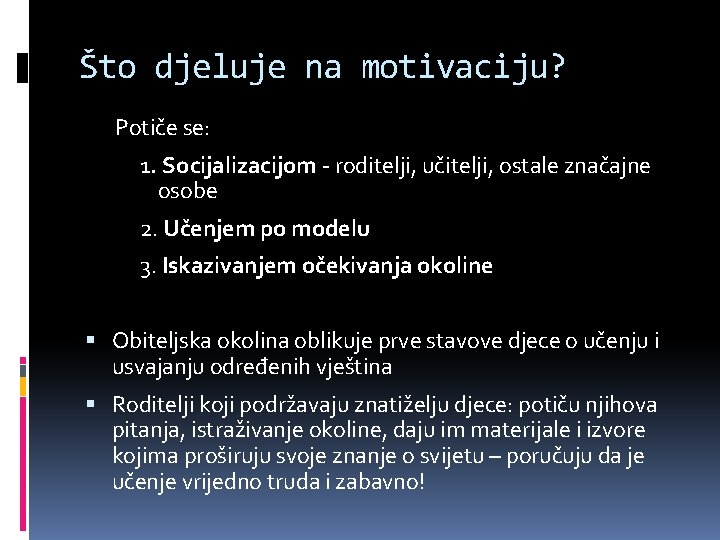 Što djeluje na motivaciju? Potiče se: 1. Socijalizacijom - roditelji, učitelji, ostale značajne osobe