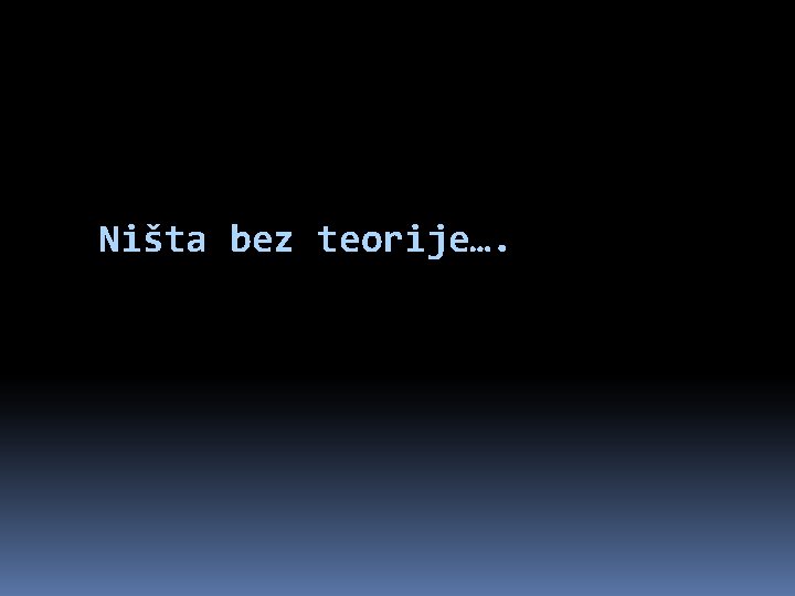 Ništa bez teorije…. 