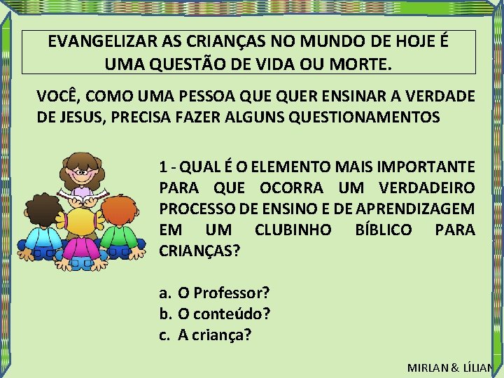 EVANGELIZAR AS CRIANÇAS NO MUNDO DE HOJE É UMA QUESTÃO DE VIDA OU MORTE.