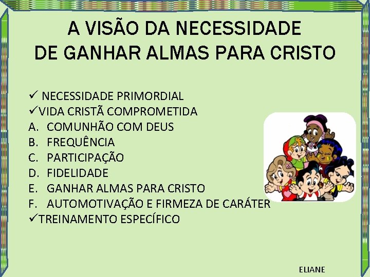 A VISÃO DA NECESSIDADE DE GANHAR ALMAS PARA CRISTO ü NECESSIDADE PRIMORDIAL üVIDA CRISTÃ