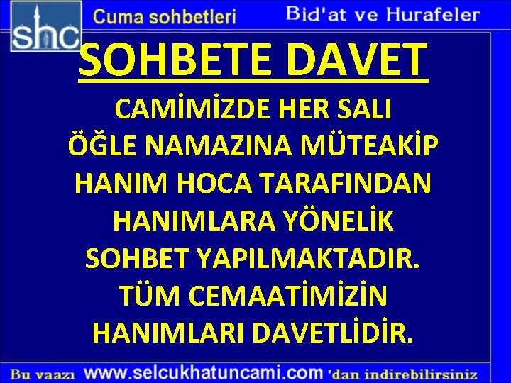 SOHBETE DAVET CAMİMİZDE HER SALI ÖĞLE NAMAZINA MÜTEAKİP HANIM HOCA TARAFINDAN HANIMLARA YÖNELİK SOHBET