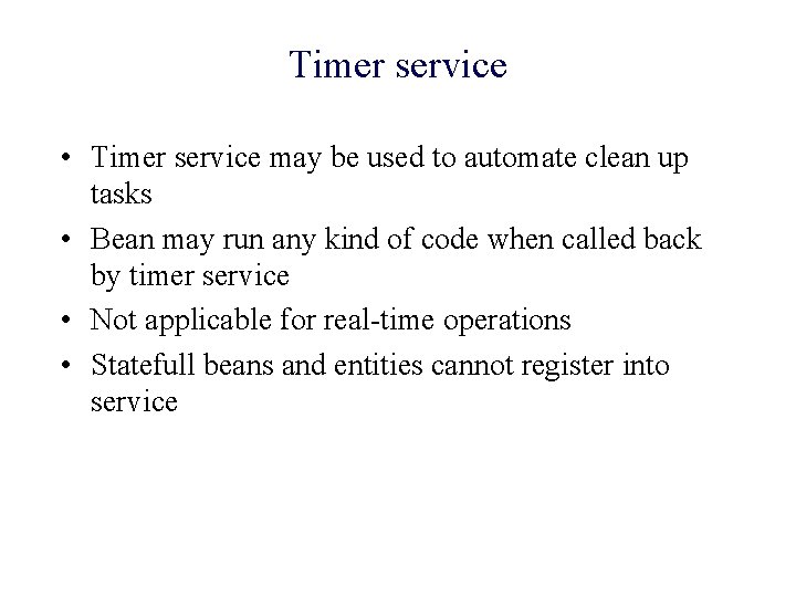 Timer service • Timer service may be used to automate clean up tasks •