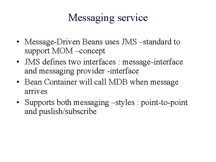 Messaging service • Message-Driven Beans uses JMS –standard to support MOM –concept • JMS