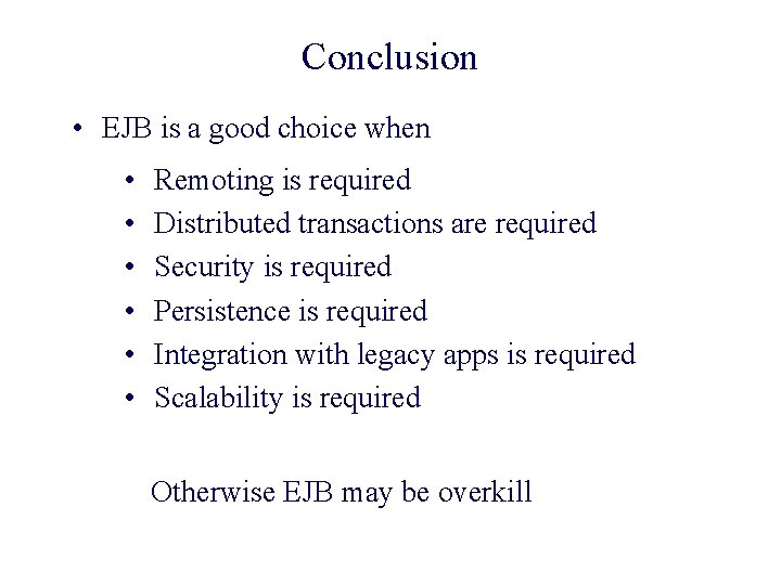 Conclusion • EJB is a good choice when • • • Remoting is required