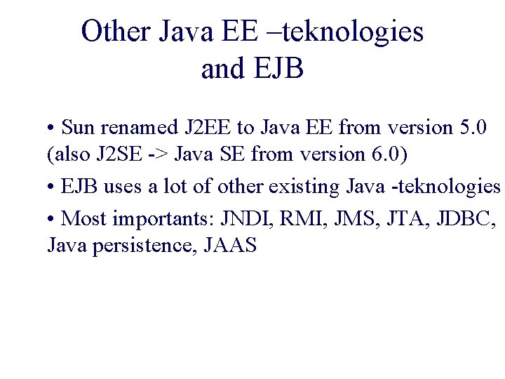 Other Java EE –teknologies and EJB • Sun renamed J 2 EE to Java