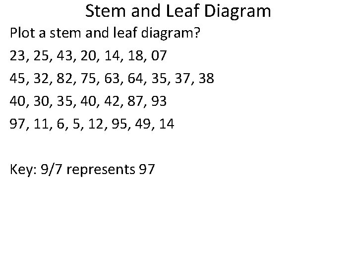 Stem and Leaf Diagram Plot a stem and leaf diagram? 23, 25, 43, 20,