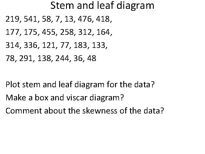 Stem and leaf diagram 219, 541, 58, 7, 13, 476, 418, 177, 175, 455,