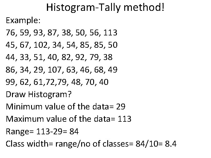 Histogram-Tally method! Example: 76, 59, 93, 87, 38, 50, 56, 113 45, 67, 102,