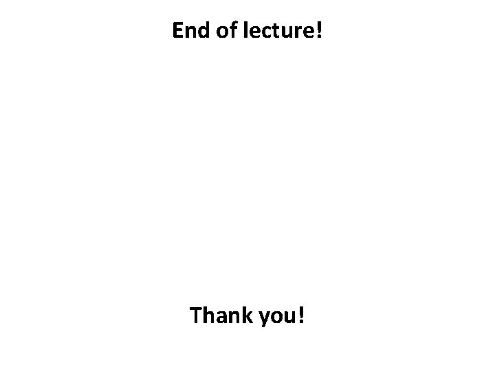 End of lecture! Thank you! 
