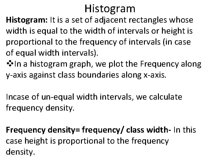Histogram: It is a set of adjacent rectangles whose width is equal to the
