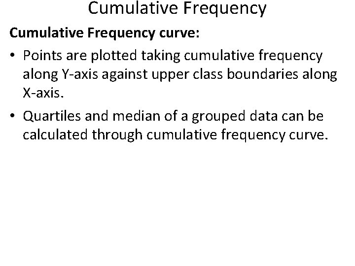 Cumulative Frequency curve: • Points are plotted taking cumulative frequency along Y-axis against upper