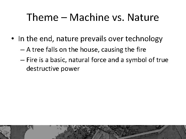 Theme – Machine vs. Nature • In the end, nature prevails over technology –