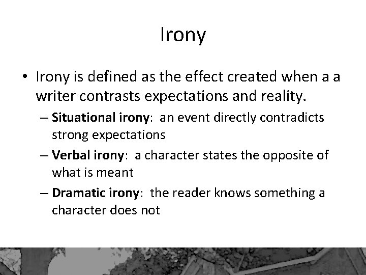 Irony • Irony is defined as the effect created when a a writer contrasts