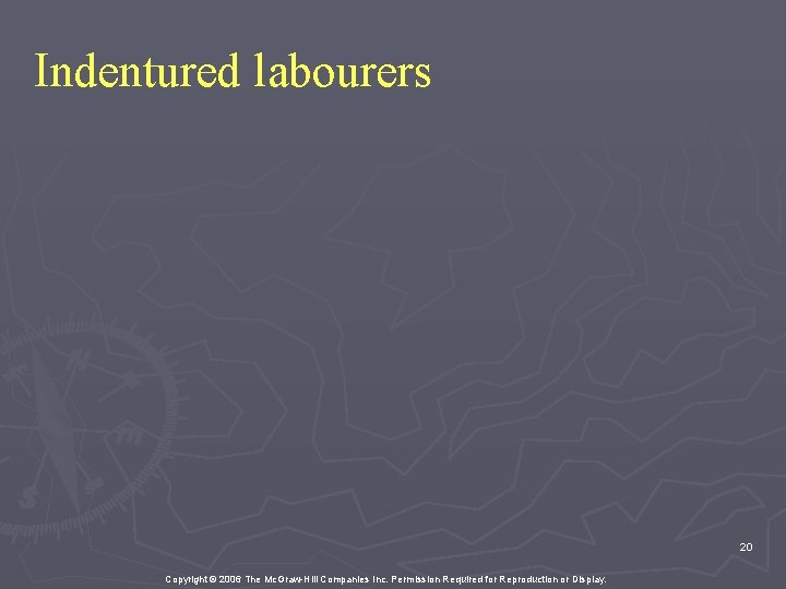 Indentured labourers 20 Copyright © 2006 The Mc. Graw-Hill Companies Inc. Permission Required for