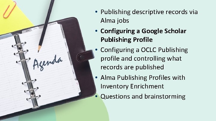  • Publishing descriptive records via Alma jobs • Configuring a Google Scholar Publishing