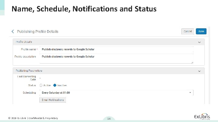 Name, Schedule, Notifications and Status © 2019 Ex Libris | Confidential & Proprietary 14