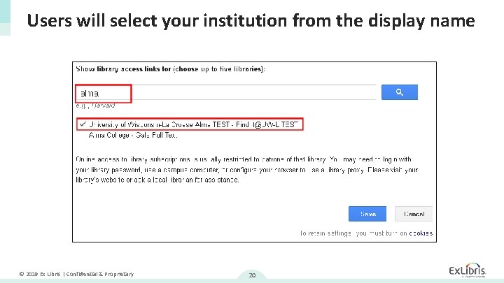 Users will select your institution from the display name © 2019 Ex Libris |
