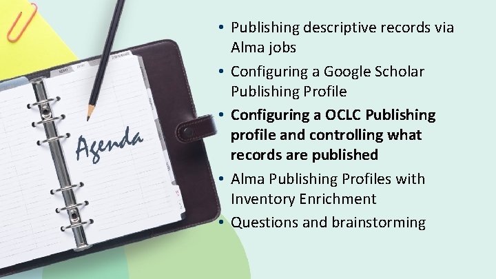  • Publishing descriptive records via Alma jobs • Configuring a Google Scholar Publishing