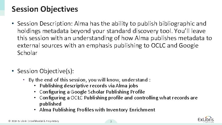 Session Objectives • Session Description: Alma has the ability to publish bibliographic and holdings