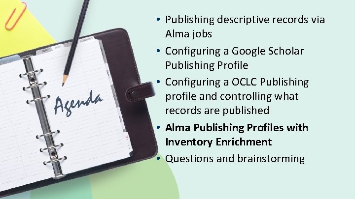  • Publishing descriptive records via Alma jobs • Configuring a Google Scholar Publishing