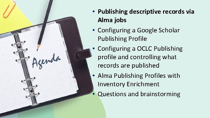  • Publishing descriptive records via Alma jobs • Configuring a Google Scholar Publishing