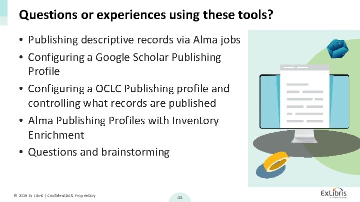 Questions or experiences using these tools? • Publishing descriptive records via Alma jobs •