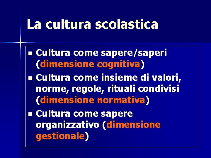 La cultura scolastica Cultura come sapere/saperi (dimensione cognitiva) n Cultura come insieme di valori,