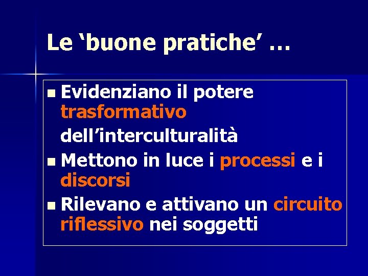 Le ‘buone pratiche’ … n Evidenziano il potere trasformativo dell’interculturalità n Mettono in luce