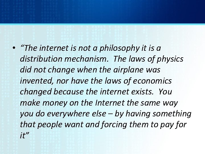  • “The internet is not a philosophy it is a distribution mechanism. The