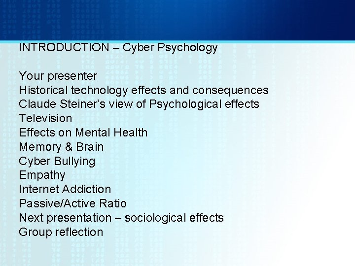 INTRODUCTION – Cyber Psychology Your presenter Historical technology effects and consequences Claude Steiner’s view