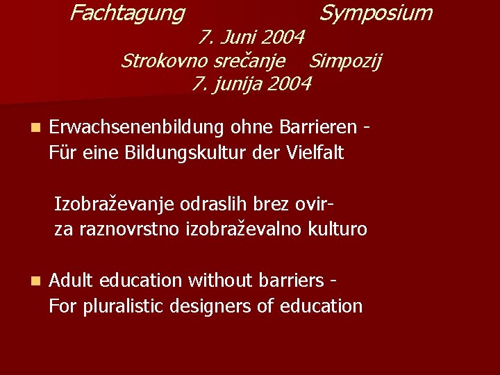 Fachtagung Symposium 7. Juni 2004 Strokovno srečanje Simpozij 7. junija 2004 n Erwachsenenbildung ohne