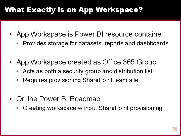 What Exactly is an App Workspace? • App Workspace is Power BI resource container