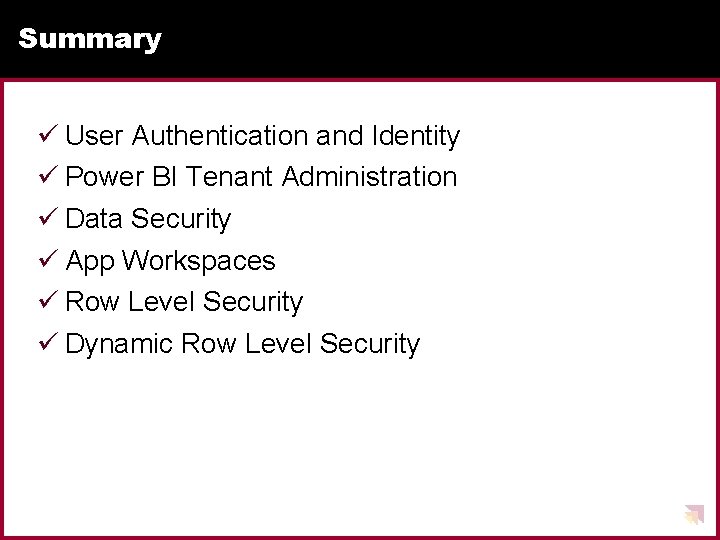Summary ü User Authentication and Identity ü Power BI Tenant Administration ü Data Security