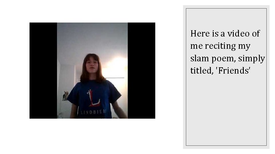 Here is a video of me reciting my slam poem, simply titled, 'Friends' 