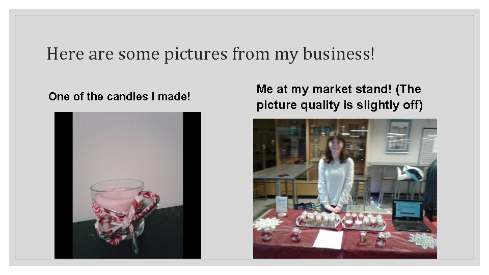 Here are some pictures from my business! One of the candles I made! Me