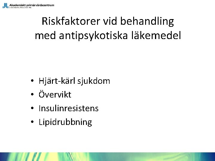 Riskfaktorer vid behandling med antipsykotiska läkemedel • • Hjärt-kärl sjukdom Övervikt Insulinresistens Lipidrubbning 