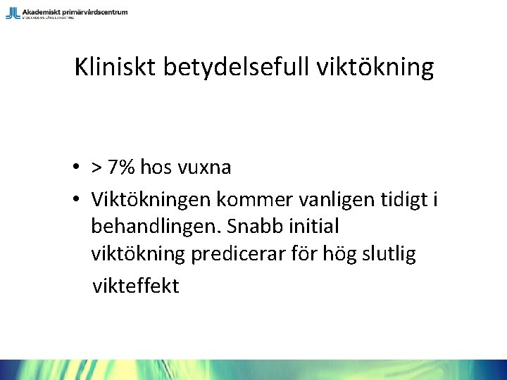 Kliniskt betydelsefull viktökning • > 7% hos vuxna • Viktökningen kommer vanligen tidigt i