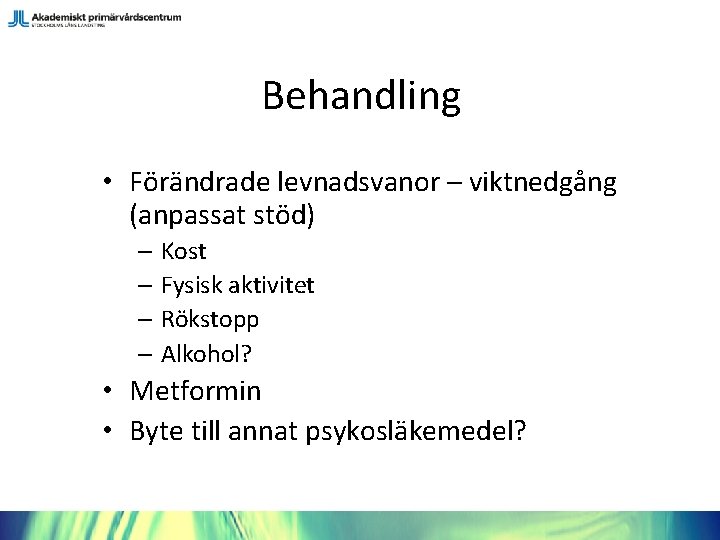 Behandling • Förändrade levnadsvanor – viktnedgång (anpassat stöd) – Kost – Fysisk aktivitet –