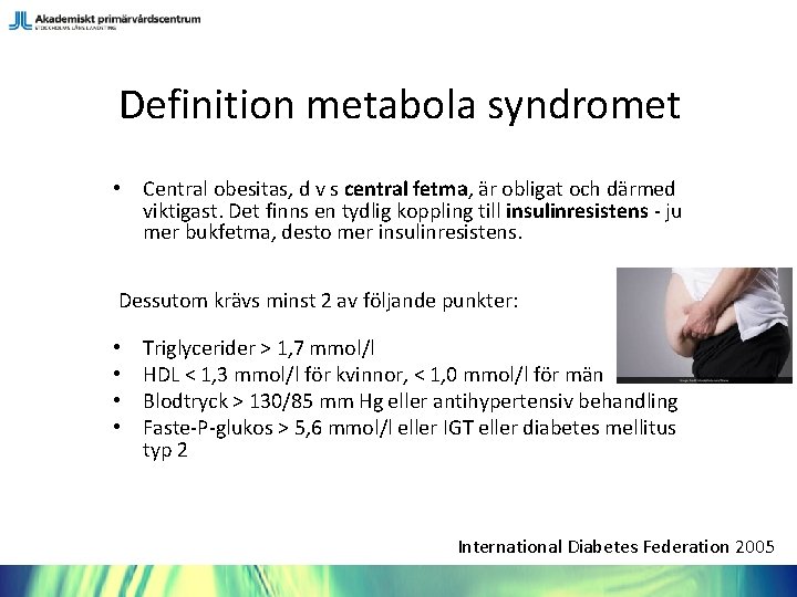 Definition metabola syndromet • Central obesitas, d v s central fetma, är obligat och