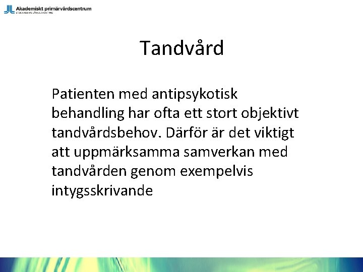 Tandvård Patienten med antipsykotisk behandling har ofta ett stort objektivt tandvårdsbehov. Därför är det