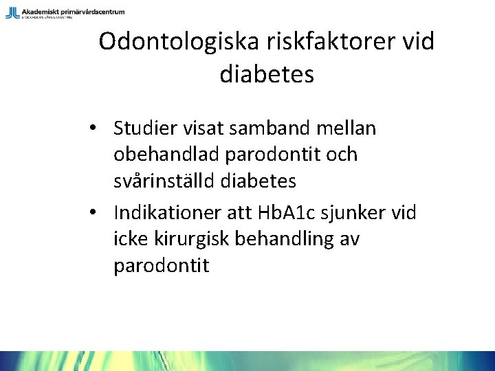 Odontologiska riskfaktorer vid diabetes • Studier visat samband mellan obehandlad parodontit och svårinställd diabetes