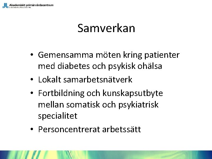 Samverkan • Gemensamma möten kring patienter med diabetes och psykisk ohälsa • Lokalt samarbetsnätverk