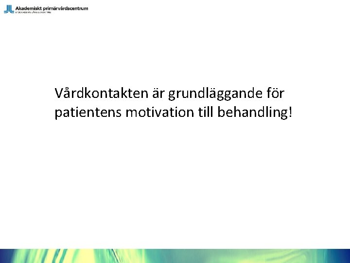 Vårdkontakten är grundläggande för patientens motivation till behandling! 