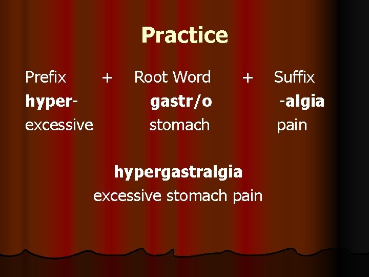 Practice Prefix + hyperexcessive Root Word gastr/o stomach + hypergastralgia excessive stomach pain Suffix